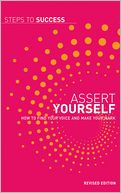 Assert Yourself: How to Find Your Voice and Make Your Mark