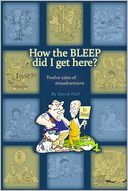 How the Bleep Did I Get Here : Twelve Tales of Misadventure