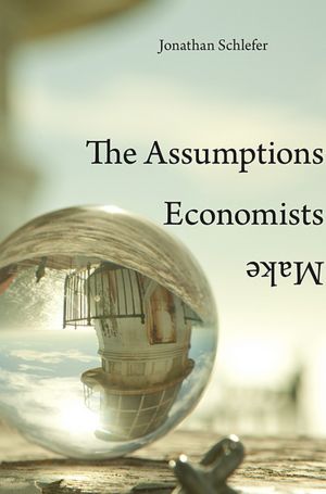 Free best ebooks download The Assumptions Economists Make  by Jonathan Schlefer in English