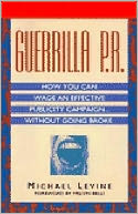 Guerrilla P.R.: How You Can Wage an Effective Publicity Campaign Without Going Broke
