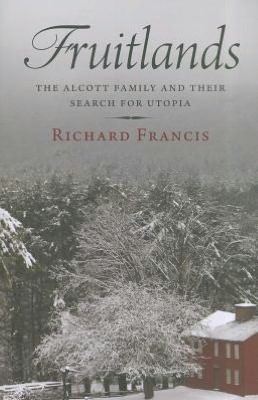 Fruitlands: The Alcott Family and Their Search for Utopia