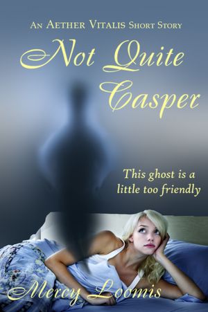 Not Quite Casper: an Aether Vitalis Short Story
