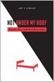 Not Under My Roof: Parents, Teens, and the Culture of Sex