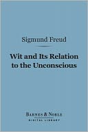 Wit and Its Relation to the Unconscious (Barnes & Noble Digital Library)