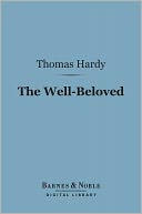 The Well-Beloved: (Barnes & Noble Digital Library): A Sketch of Temperament