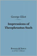 Impressions of Theophrastus Such (Barnes & Noble Digital Library)