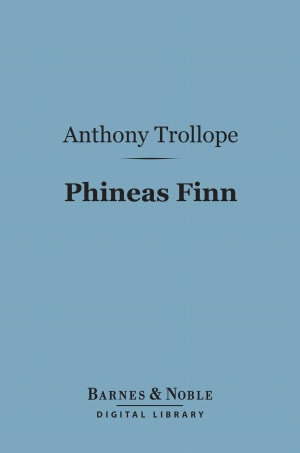 Phineas Finn (Barnes & Noble Digital Library): The Irish Member