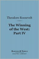 The Winning of the West (Barnes & Noble Digital Library): Part IV; The Indian Wars, 1784-1787; Franklin, Kentucky, Ohio and Tennessee