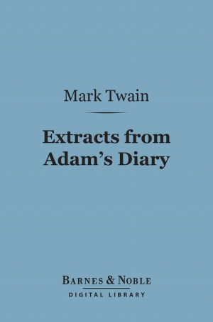 Extracts From Adam's Diary (Barnes & Noble Digital Library): Translated from the Original MS.