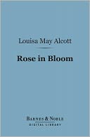 Rose in Bloom: (Barnes & Noble Digital Library): A Sequel to Eight Cousins