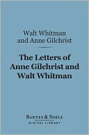 The Letters of Anne Gilchrist and Walt Whitman (Barnes & Noble Digital Library)