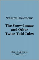 The Snow-Image and Other Twice-Told Tales (Barnes & Noble Digital Library)