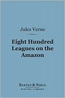 Eight Hundred Leagues on the Amazon (Barnes & Noble Digital Library)