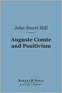 Auguste Comte and Positivism (Barnes & Noble Digital Library)