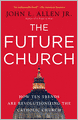 The Future Church: How Ten Trends Are Revolutionizing the Catholic Church