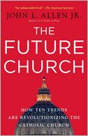 The Future Church: How Ten Trends Are Revolutionizing the Catholic Church