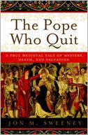 The Pope Who Quit: A True Medieval Tale of Mystery, Death, and Salvation