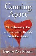 Coming Apart: Why Relationships End and How to Live Through the Ending of Yours
