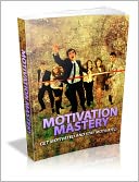 Motivation Mastery Get Motivated And Stay Motivated!