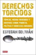 Derechos torcidos: Tópicos, Medias verdades y mentiras sobre pobreza, política y derechos humanos