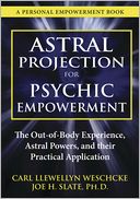 Astral Projection for Psychic Empowerment: The Out-of-Body Experience, Astral Powers, and their Practical Application