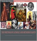 The Writings of Catholic and Orthodox Saints: Classic Works of St. Augustine, St. Ignatius, St. Anselm, St. John Damascene, and Others (Illustrated)