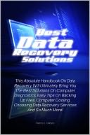 download Best Data Recovery Solutions : This Absolute Handbook On Data Recovery Will Ultimately Bring You The Best Solutions On Computer Diagnostics, Easy Tips On Backing Up Files, Computer Cooling, Choosing Data Recovery Services And So Much More! book