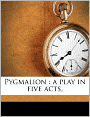 Pygmalion: a play in five acts,