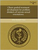 Client-Guided Treatment Development For Problem Drinkers Of Various Sexual Orientations.