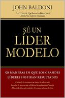 Sea un lider modelo: 50 maneras en que los grandes lideres inspiran resultados