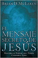 El mensaje secreto de Jesus: Descubra la verdad que podria cambiarlo todo