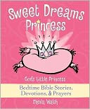 Sweet Dreams Princess: God's Little Princess Bedtime Bible Stories, Devotions, & Prayers