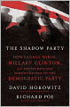 The Shadow Party: How George Soros, Hillary Clinton, and Sixties Radicals Seized Control of the Democratic Party
