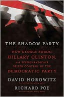 The Shadow Party: How George Soros, Hillary Clinton, and Sixties Radicals Seized Control of the Democratic Party