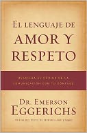 El lenguaje de amor y respeto: Descifra el codigo de la comunicacion con tu conyuge