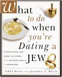 What to Do When You're Dating a Jew: Everything You Need to Know from Matzoh Balls to Marriage