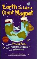 Earth Is Like a Giant Magnet: And Other Freaky Facts about Planets, Oceans, and Volcanoes