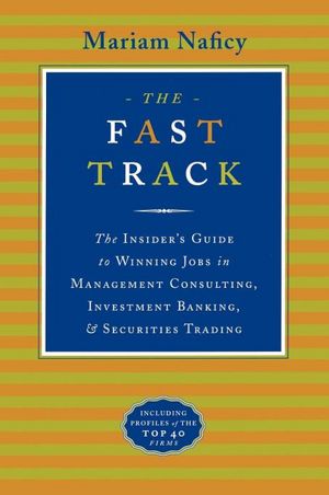 The Fast Track: The Insider's Guide to Winning Jobs in Management Consulting, Investment Banking,and Securities Trading