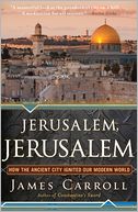 Jerusalem, Jerusalem: How the Ancient City Ignited Our Modern World