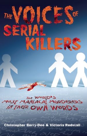 The Voices of Serial Killers: The World's Most Maniacal Murderers in their Own Words