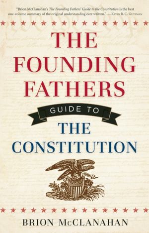 The Founding Fathers Guide to the Constitution