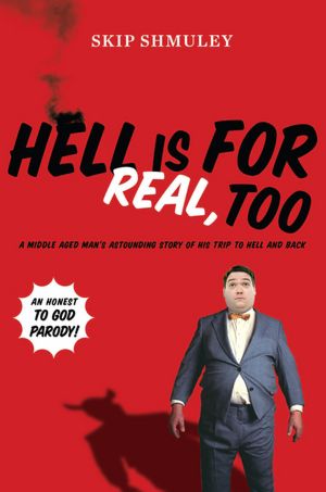 Hell Is for Real, Too: A Middle-Aged Accountant?s Astounding Story of His Trip to Hell and Back