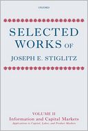 Selected Works of Joseph E. Stiglitz: Volume II: Information and Economic Analysis: Applications to Capital, Labor, and Product Markets