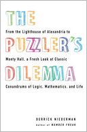The Puzzler's Dilemma: From the Lighthouse of Alexandria to Monty Hall, a Fresh Look at Classic Conundrums of Logic, Mathematics, and Life