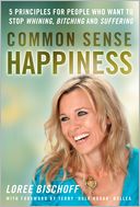 Common Sense Happiness: 5 Principles for People Who Want to Stop Whining, Bitching and Suffering