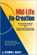 Mid-Life Re-Creation: How to Escape Corporate or Unemployment Hell And Create Prosperity with Passion, Purpose and Honorable Profit