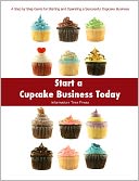 Start a Cupcake Business Today: How to Start and Run a Successful Cupcake Business
