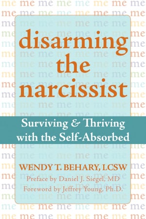 Disarming the Narcissist: Surviving and Thriving with the Self-Absorbed