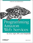 Programming Amazon Web Services: S3, EC2, SQS, FPS, and SimpleDB