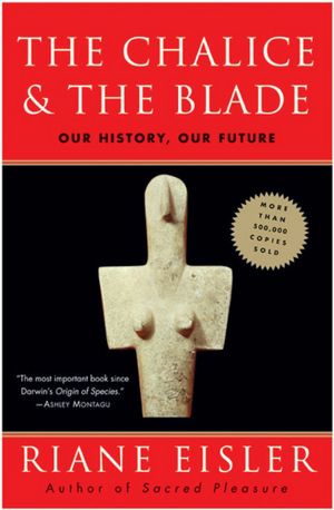 The Chalice and the Blade: Our History, Our Future